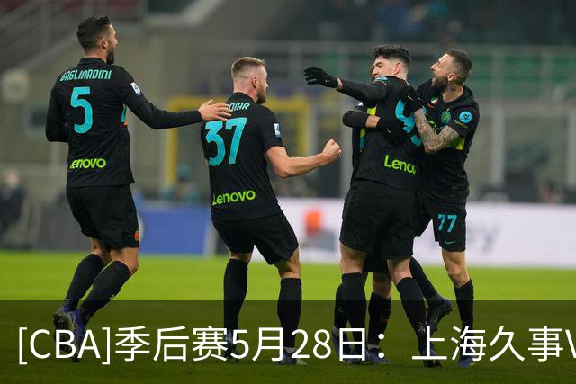 [CBA]季后赛5月28日：上海久事VS浙江浙商证券 集锦